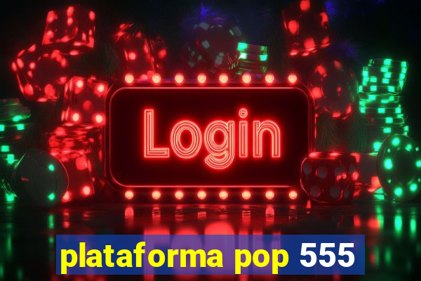 plataforma pop 555